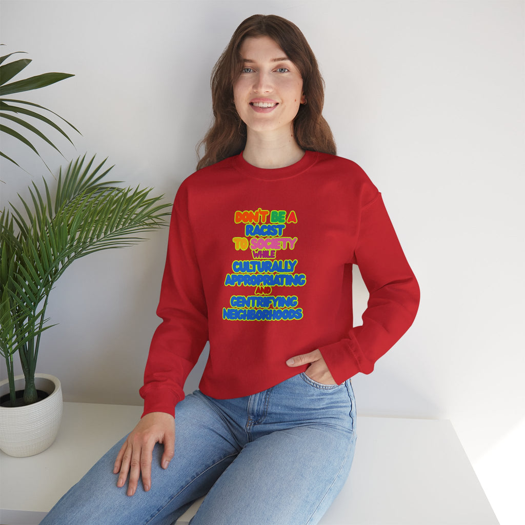 Crewneck Sweatshirt - "Don’t Be a Racist to Say I’m Culturally Appreciating and Gentrifying Neighborhoods" Colorful Statement