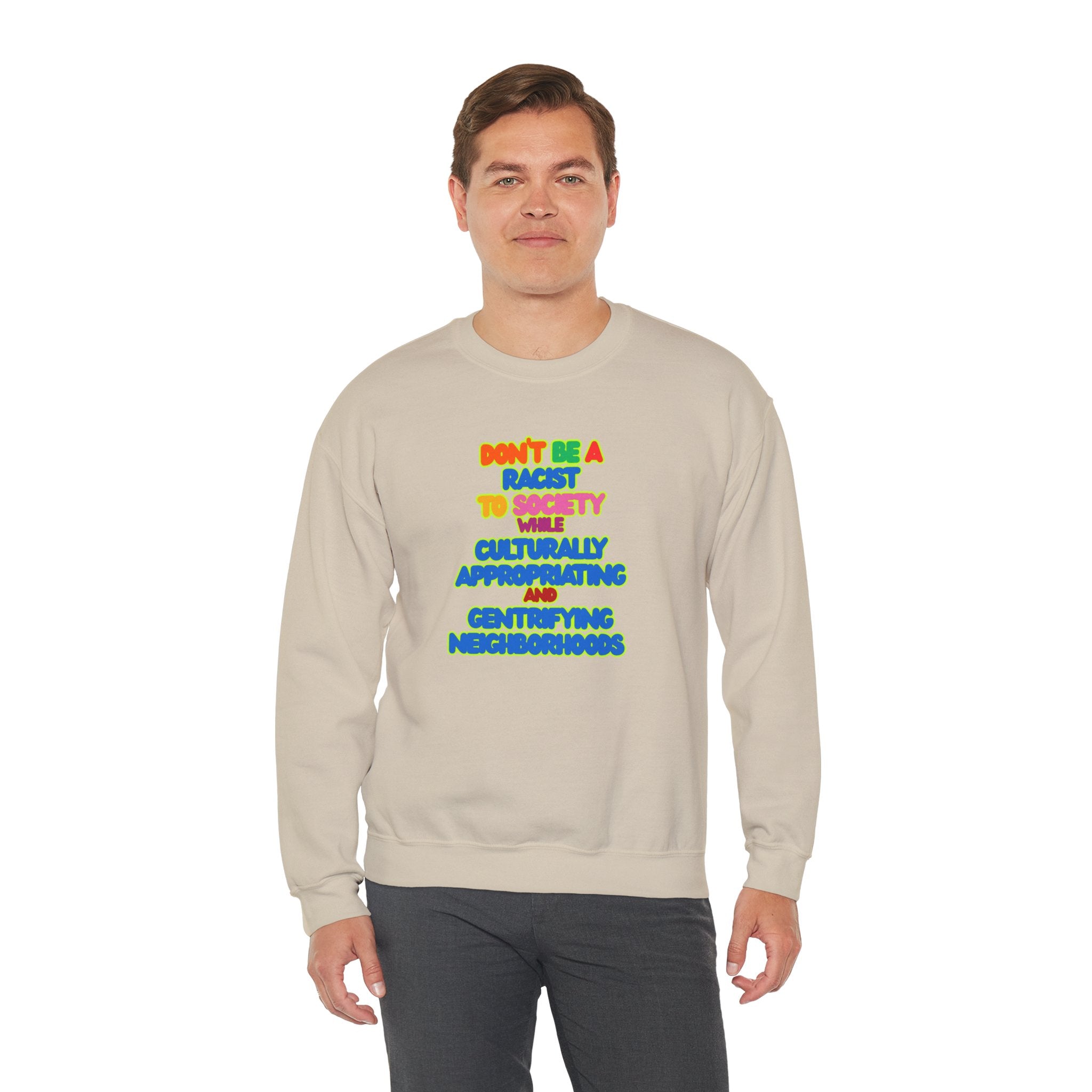Crewneck Sweatshirt - "Don’t Be a Racist to Say I’m Culturally Appreciating and Gentrifying Neighborhoods" Colorful Statement
