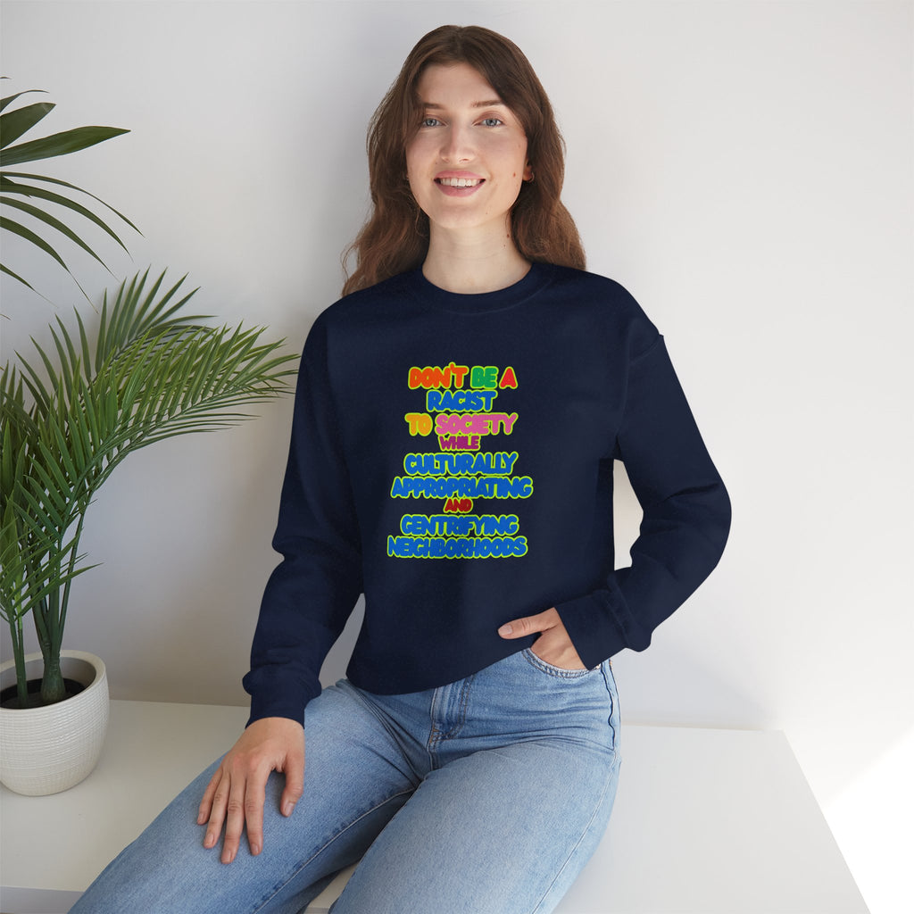 Crewneck Sweatshirt - "Don’t Be a Racist to Say I’m Culturally Appreciating and Gentrifying Neighborhoods" Colorful Statement