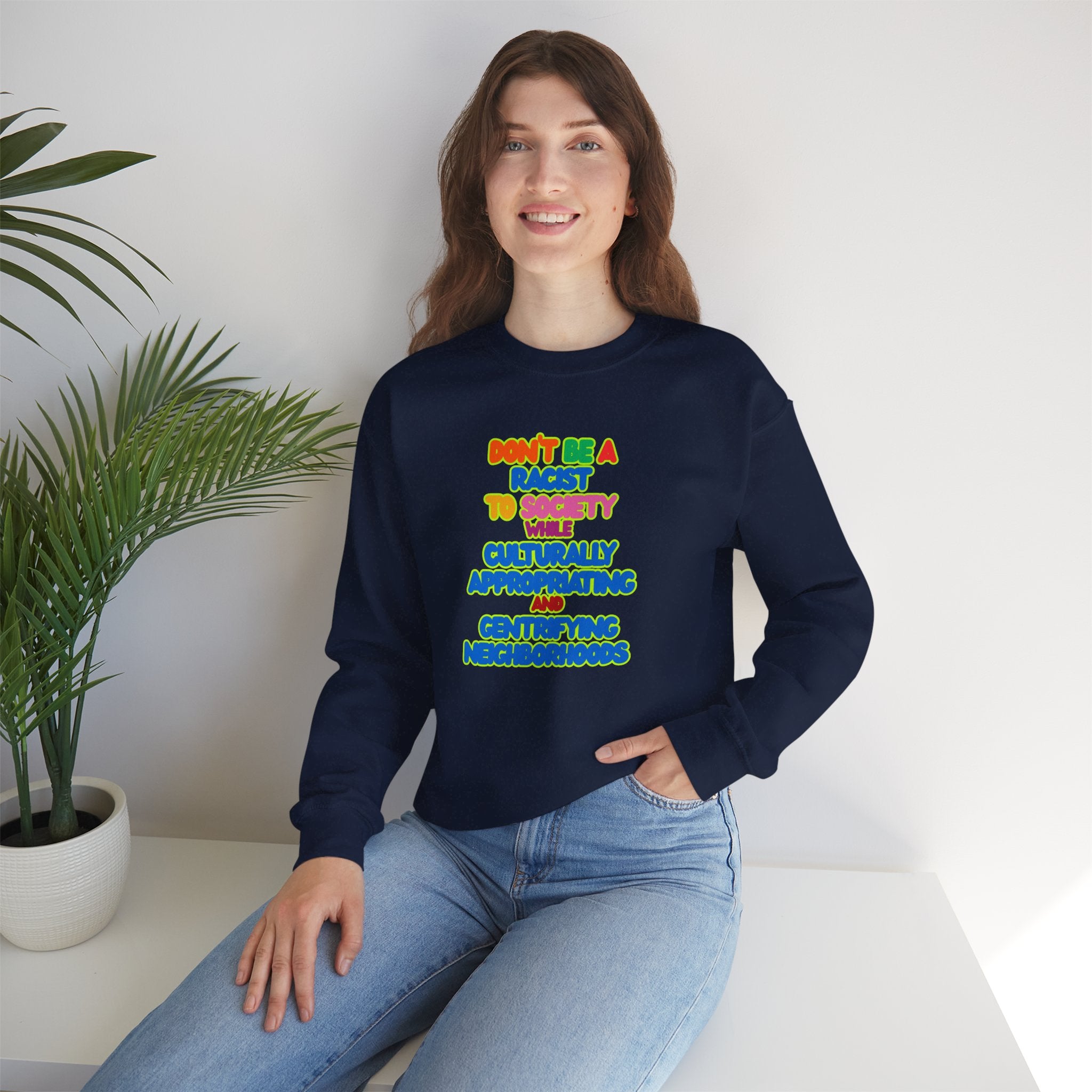 Crewneck Sweatshirt - "Don’t Be a Racist to Say I’m Culturally Appreciating and Gentrifying Neighborhoods" Colorful Statement