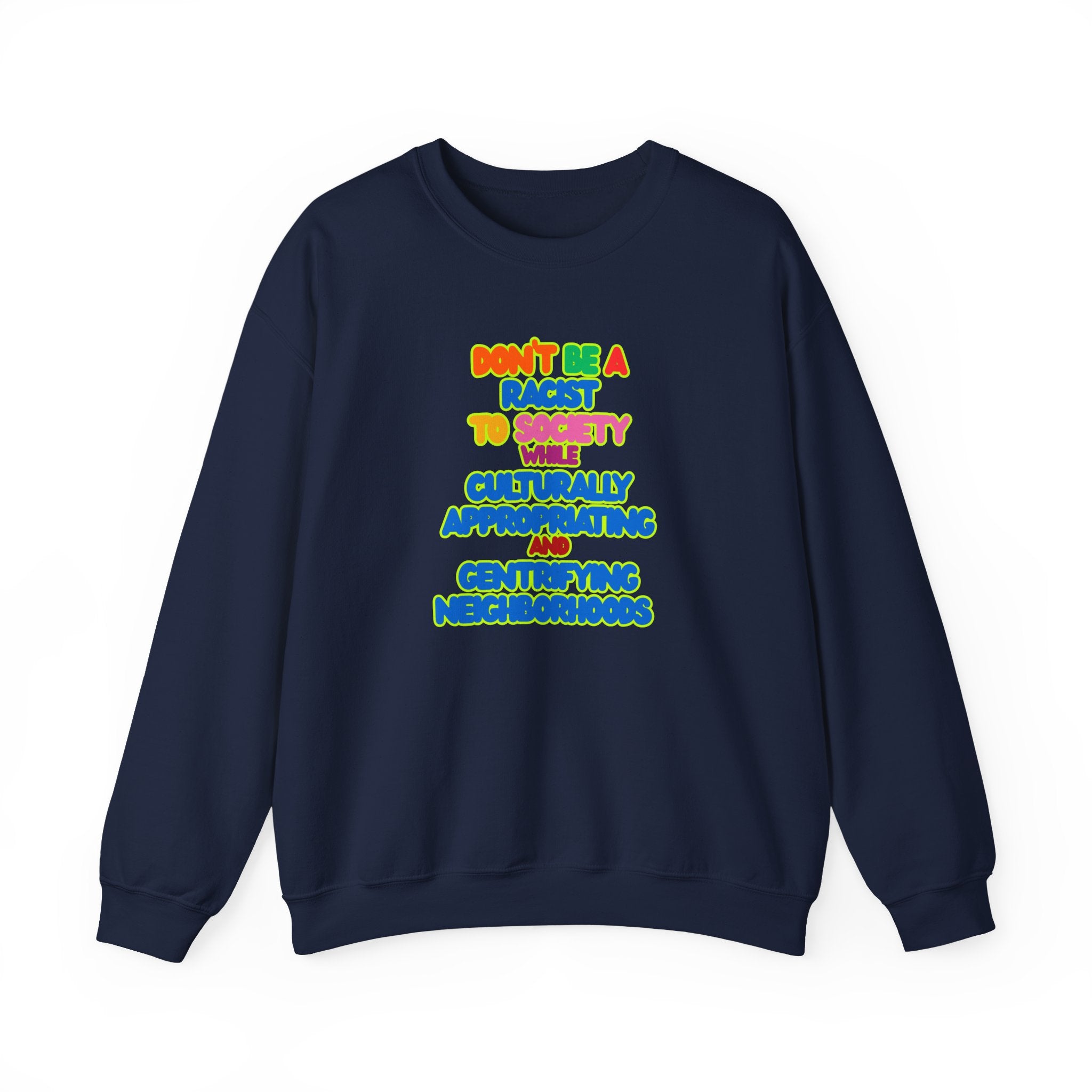 Crewneck Sweatshirt - "Don’t Be a Racist to Say I’m Culturally Appreciating and Gentrifying Neighborhoods" Colorful Statement