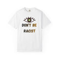 Don't Be Racist T-shirt — Eye Graphic Anti-Racism Tee