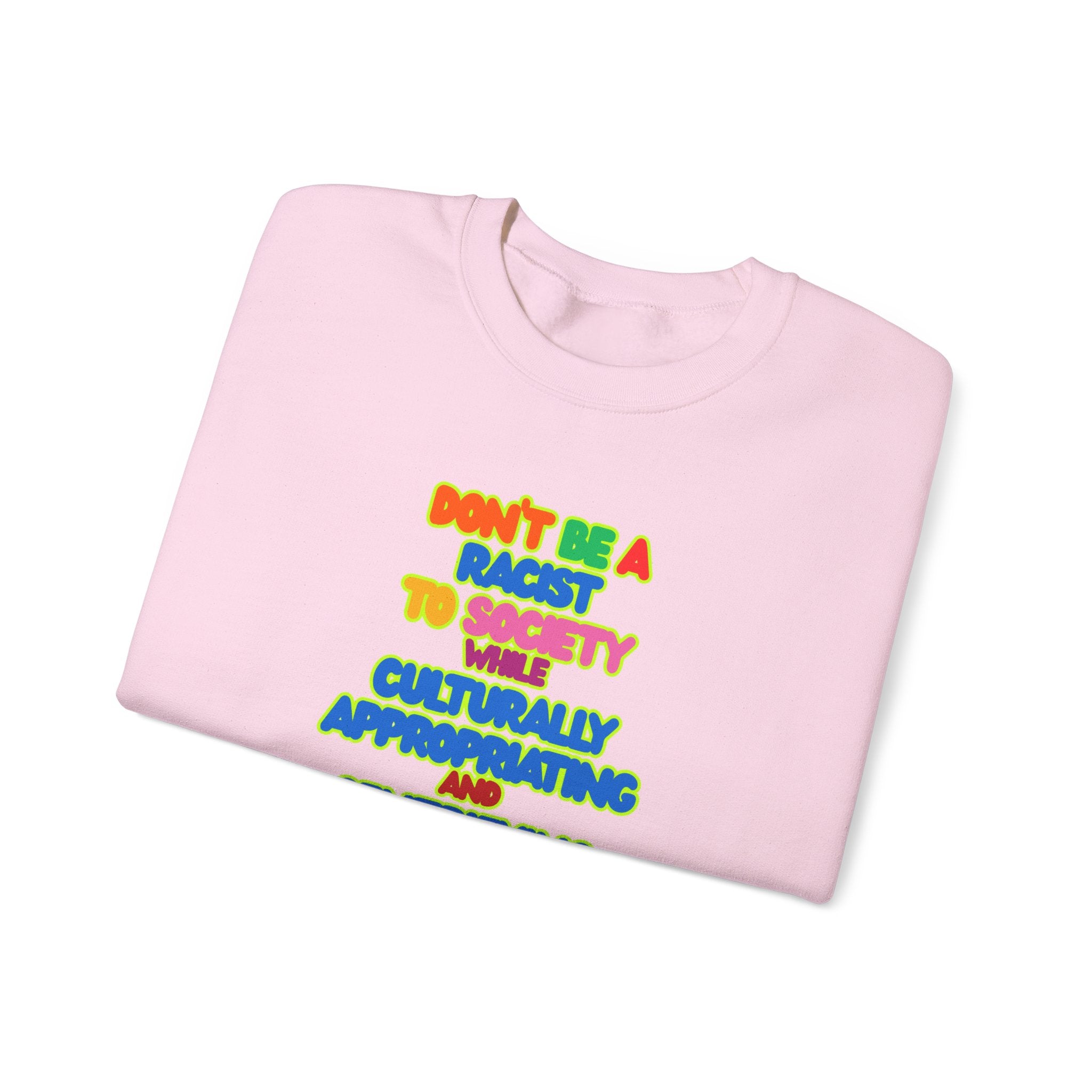 Crewneck Sweatshirt - "Don’t Be a Racist to Say I’m Culturally Appreciating and Gentrifying Neighborhoods" Colorful Statement