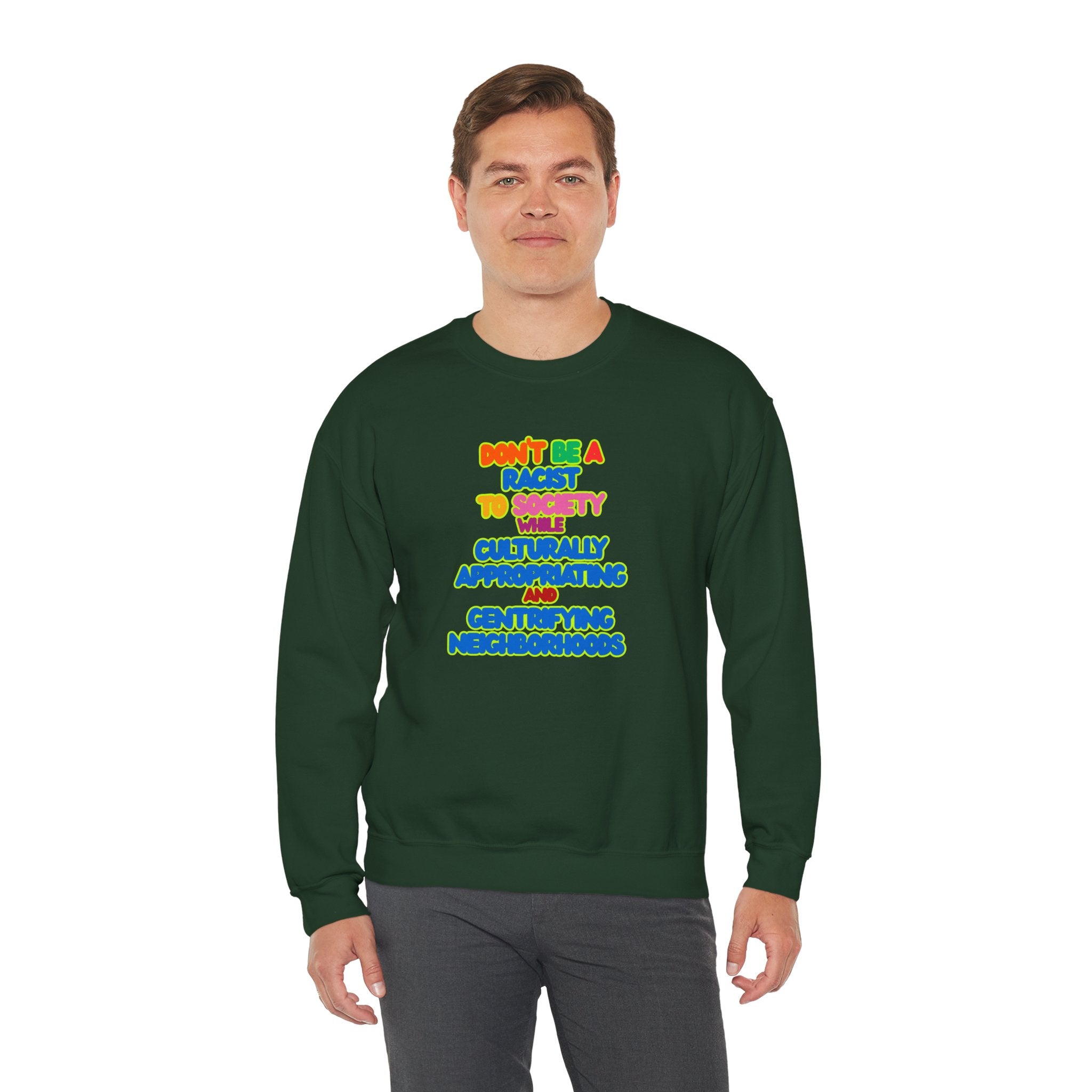 Crewneck Sweatshirt - "Don’t Be a Racist to Say I’m Culturally Appreciating and Gentrifying Neighborhoods" Colorful Statement