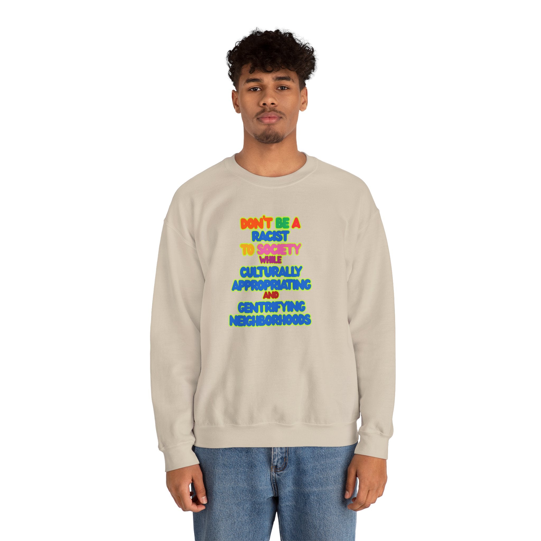 Crewneck Sweatshirt - "Don’t Be a Racist to Say I’m Culturally Appreciating and Gentrifying Neighborhoods" Colorful Statement
