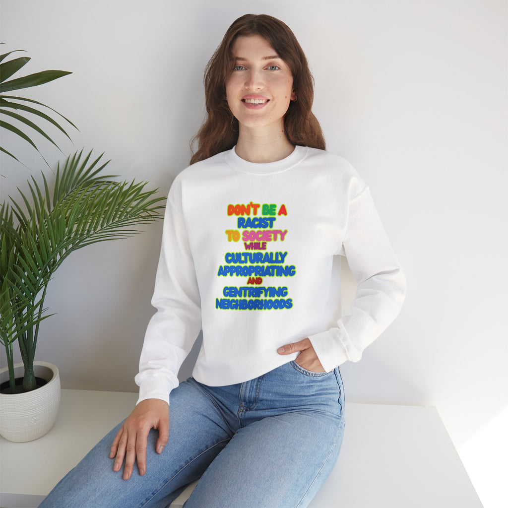 Crewneck Sweatshirt - "Don’t Be a Racist to Say I’m Culturally Appreciating and Gentrifying Neighborhoods" Colorful Statement