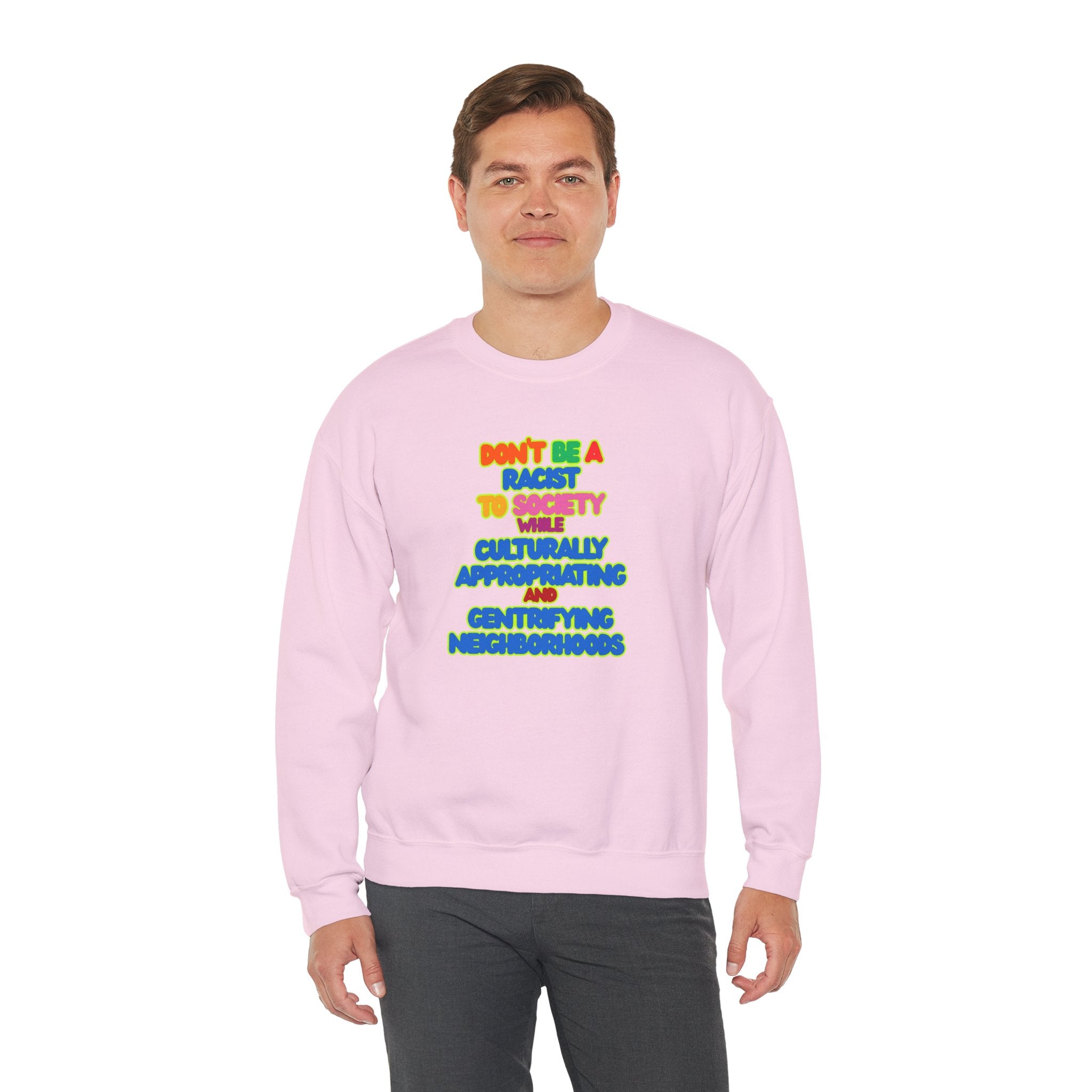 Crewneck Sweatshirt - "Don’t Be a Racist to Say I’m Culturally Appreciating and Gentrifying Neighborhoods" Colorful Statement