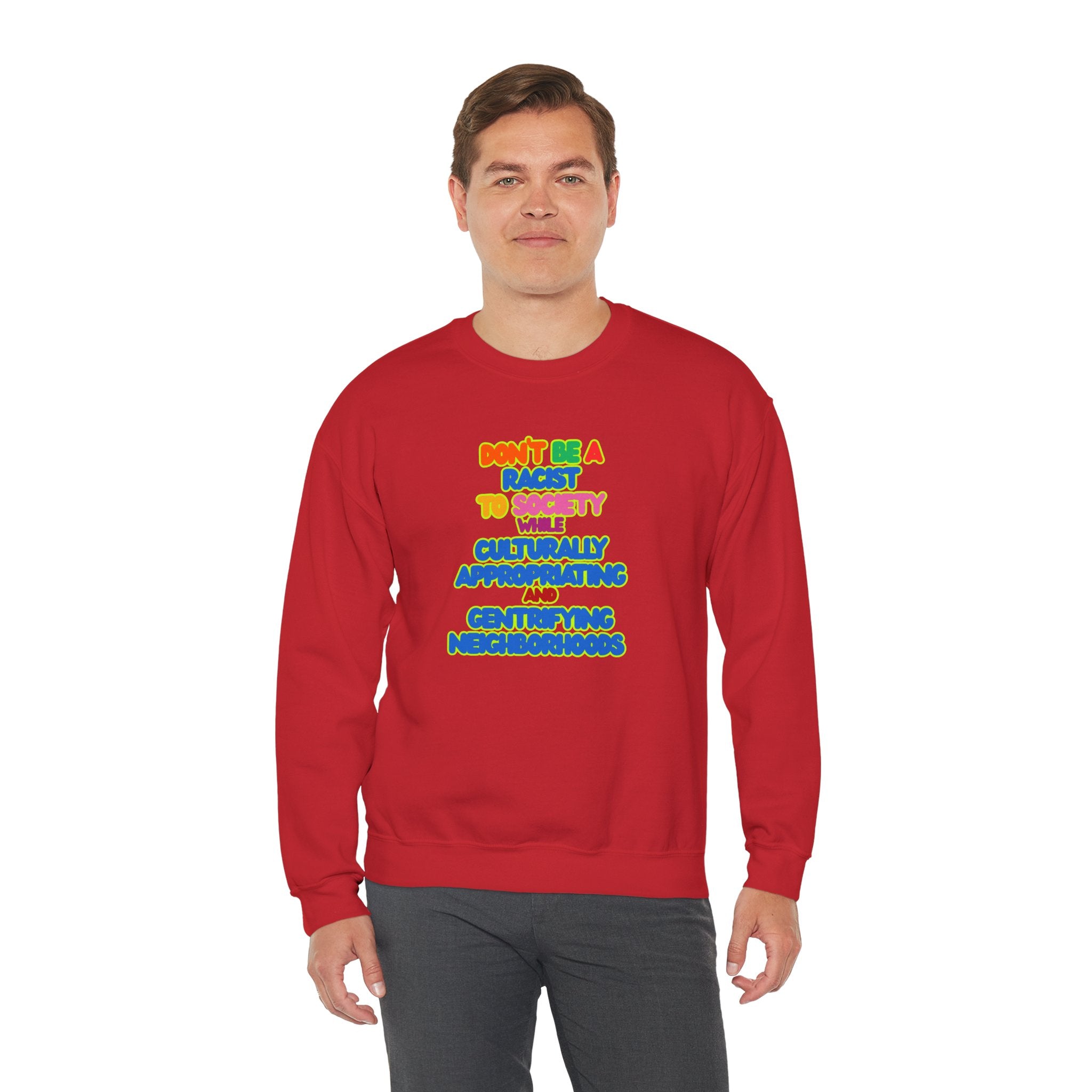 Crewneck Sweatshirt - "Don’t Be a Racist to Say I’m Culturally Appreciating and Gentrifying Neighborhoods" Colorful Statement