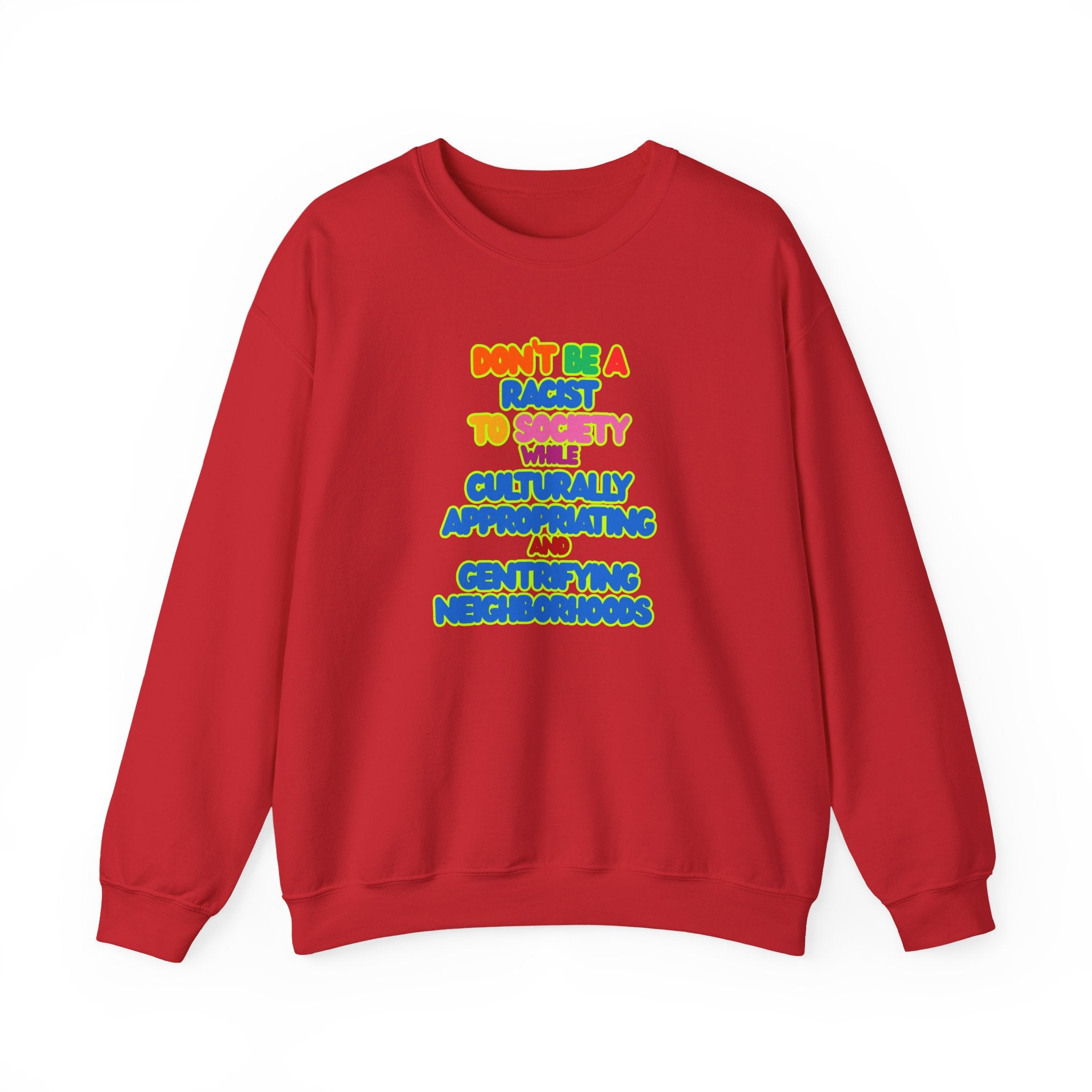 Crewneck Sweatshirt - "Don’t Be a Racist to Say I’m Culturally Appreciating and Gentrifying Neighborhoods" Colorful Statement