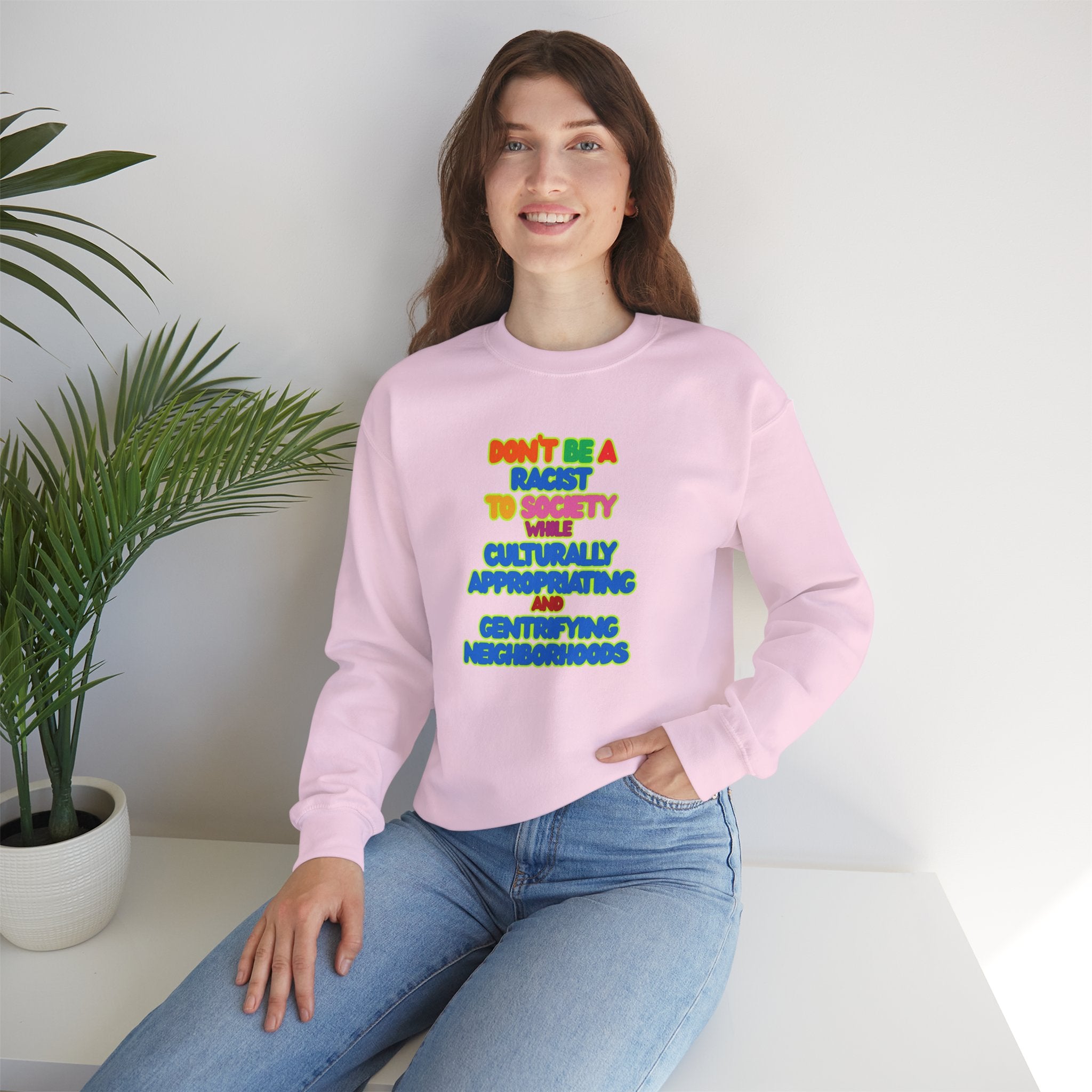 Crewneck Sweatshirt - "Don’t Be a Racist to Say I’m Culturally Appreciating and Gentrifying Neighborhoods" Colorful Statement
