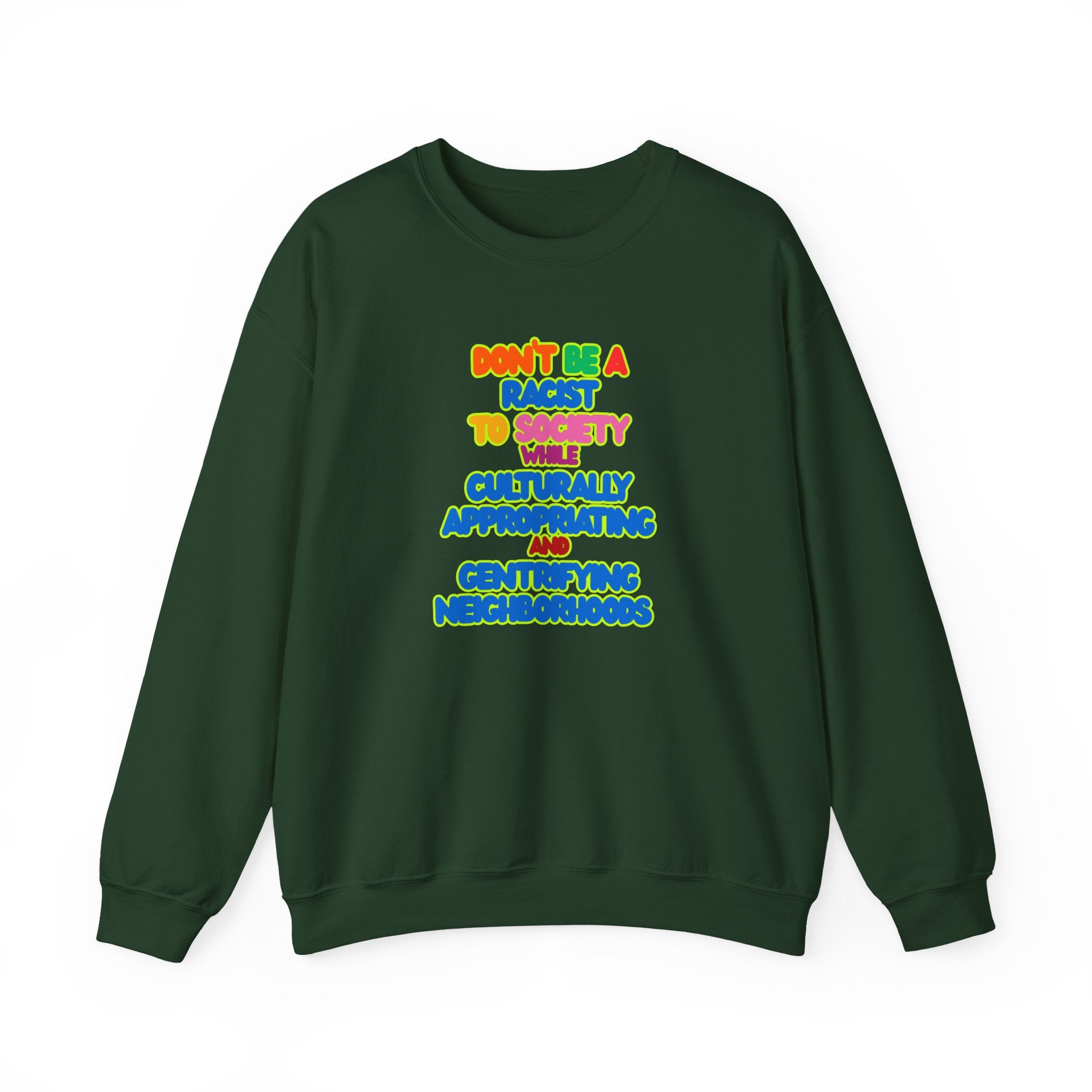 Crewneck Sweatshirt - "Don’t Be a Racist to Say I’m Culturally Appreciating and Gentrifying Neighborhoods" Colorful Statement