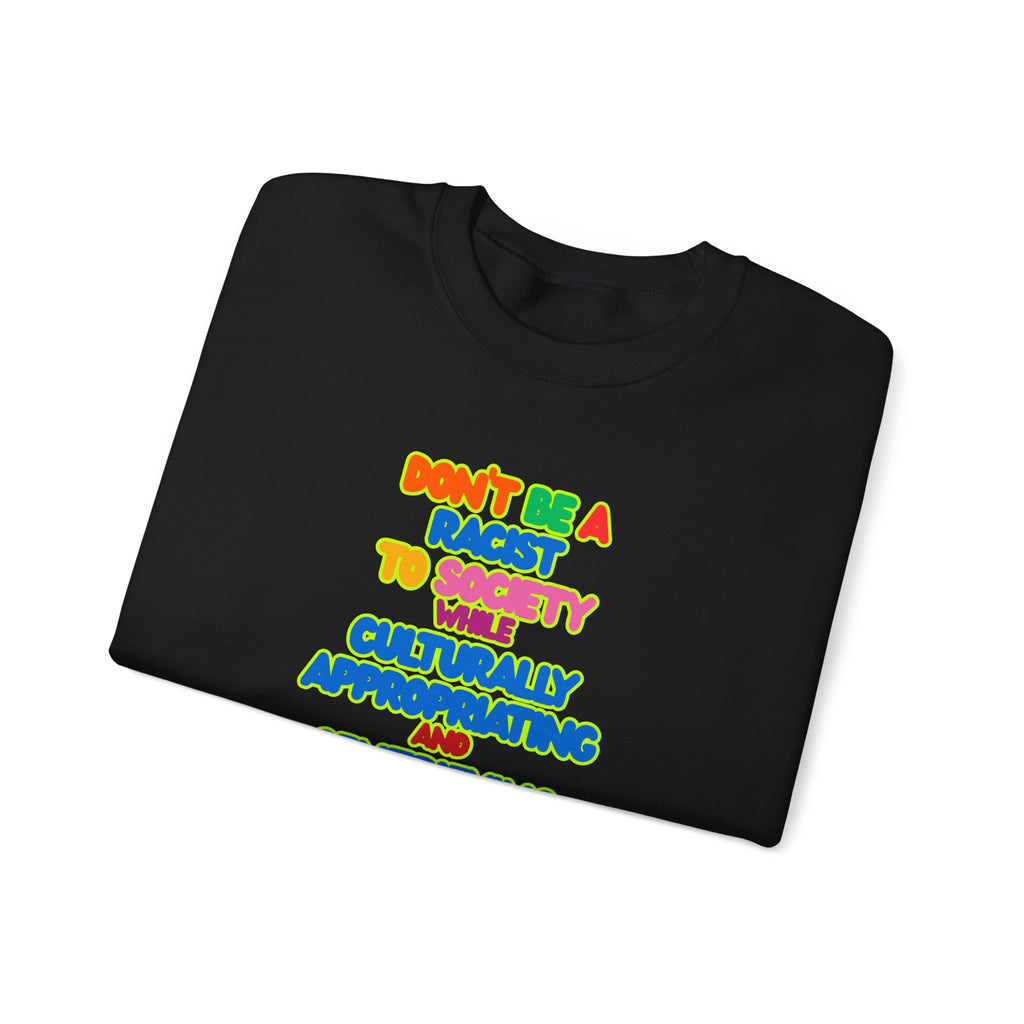 Crewneck Sweatshirt - "Don’t Be a Racist to Say I’m Culturally Appreciating and Gentrifying Neighborhoods" Colorful Statement
