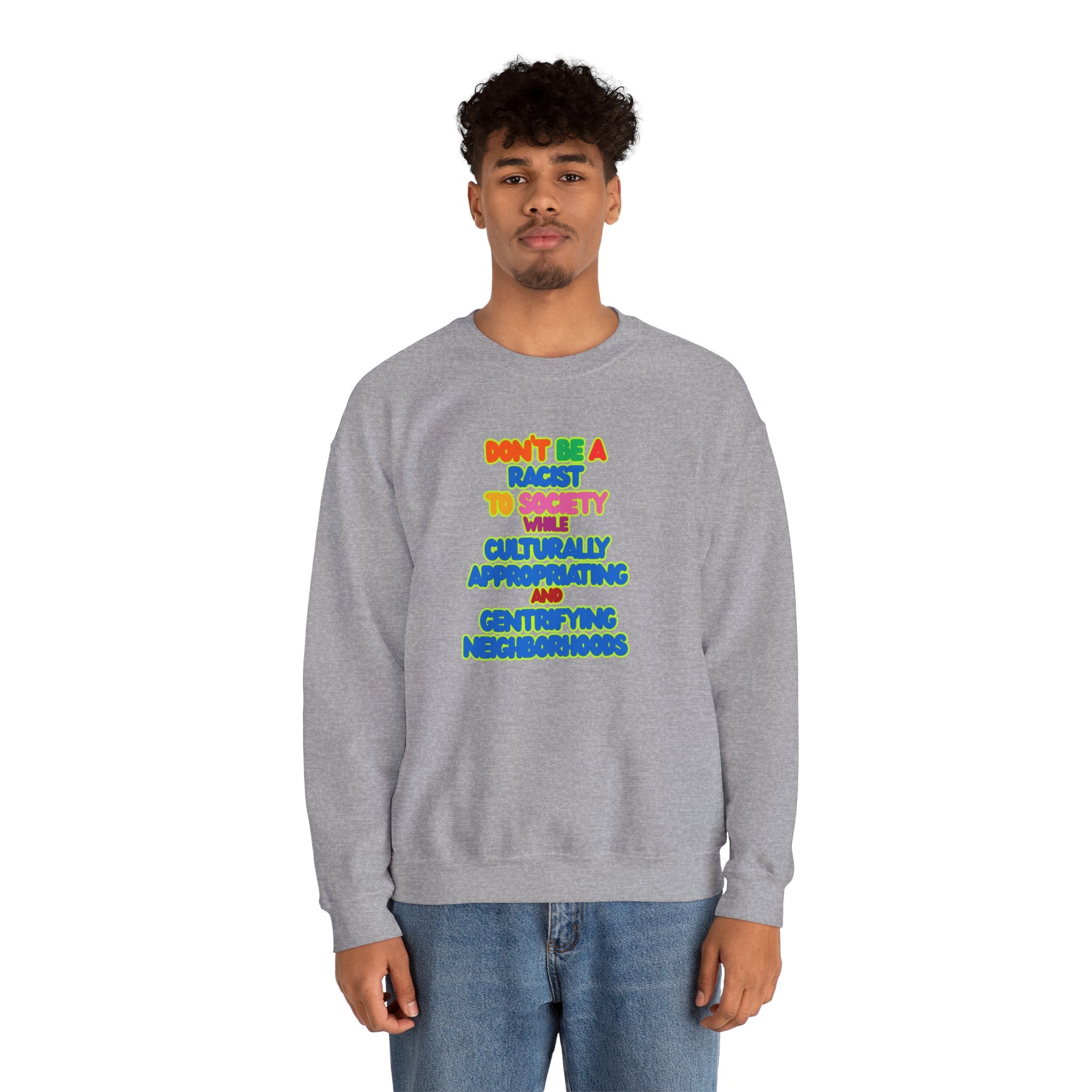 Crewneck Sweatshirt - "Don’t Be a Racist to Say I’m Culturally Appreciating and Gentrifying Neighborhoods" Colorful Statement
