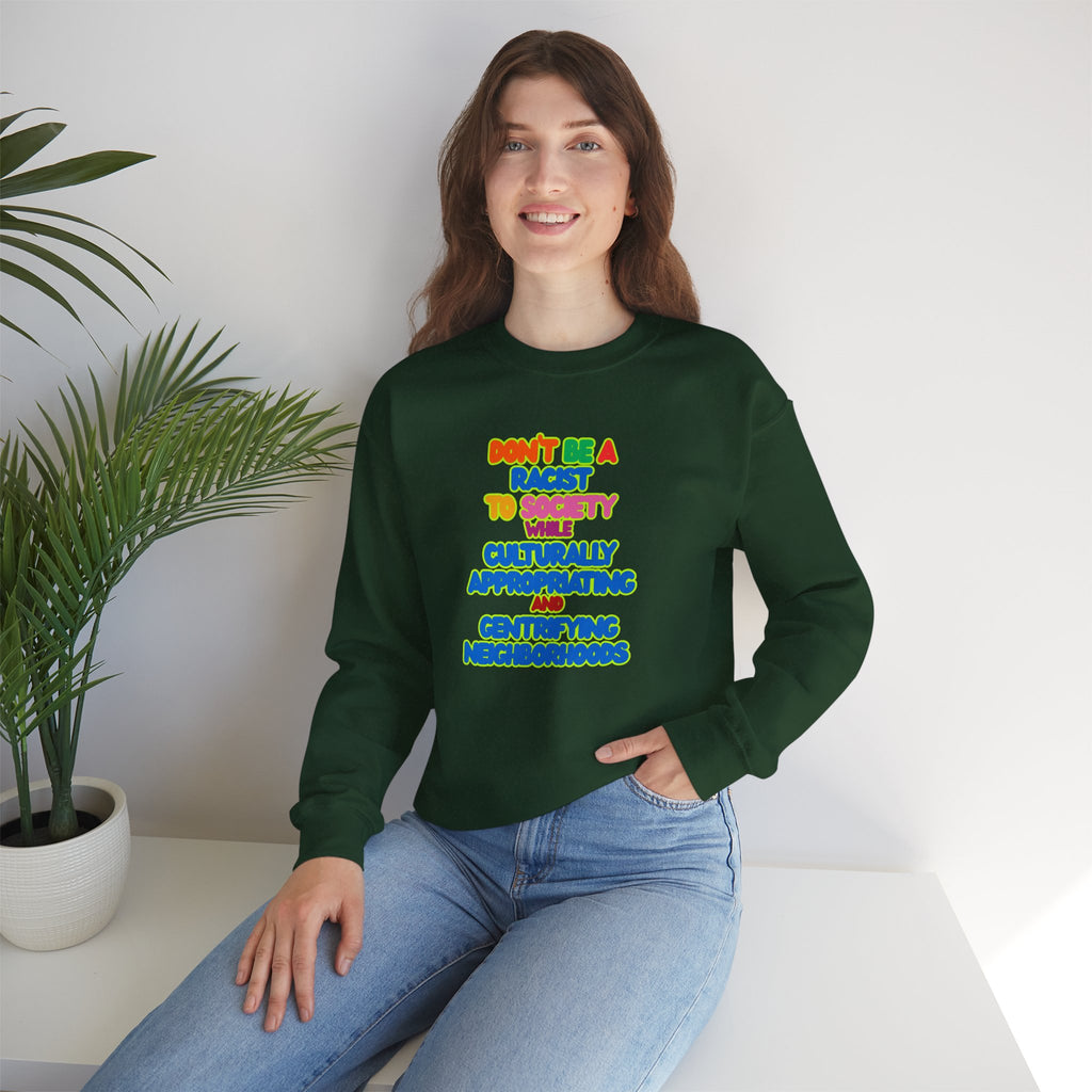 Crewneck Sweatshirt - "Don’t Be a Racist to Say I’m Culturally Appreciating and Gentrifying Neighborhoods" Colorful Statement