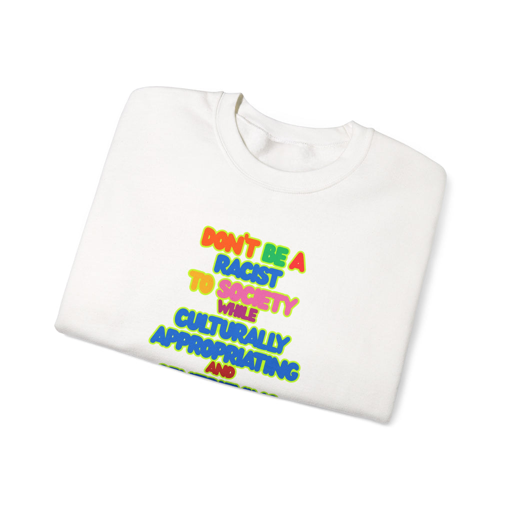 Crewneck Sweatshirt - "Don’t Be a Racist to Say I’m Culturally Appreciating and Gentrifying Neighborhoods" Colorful Statement