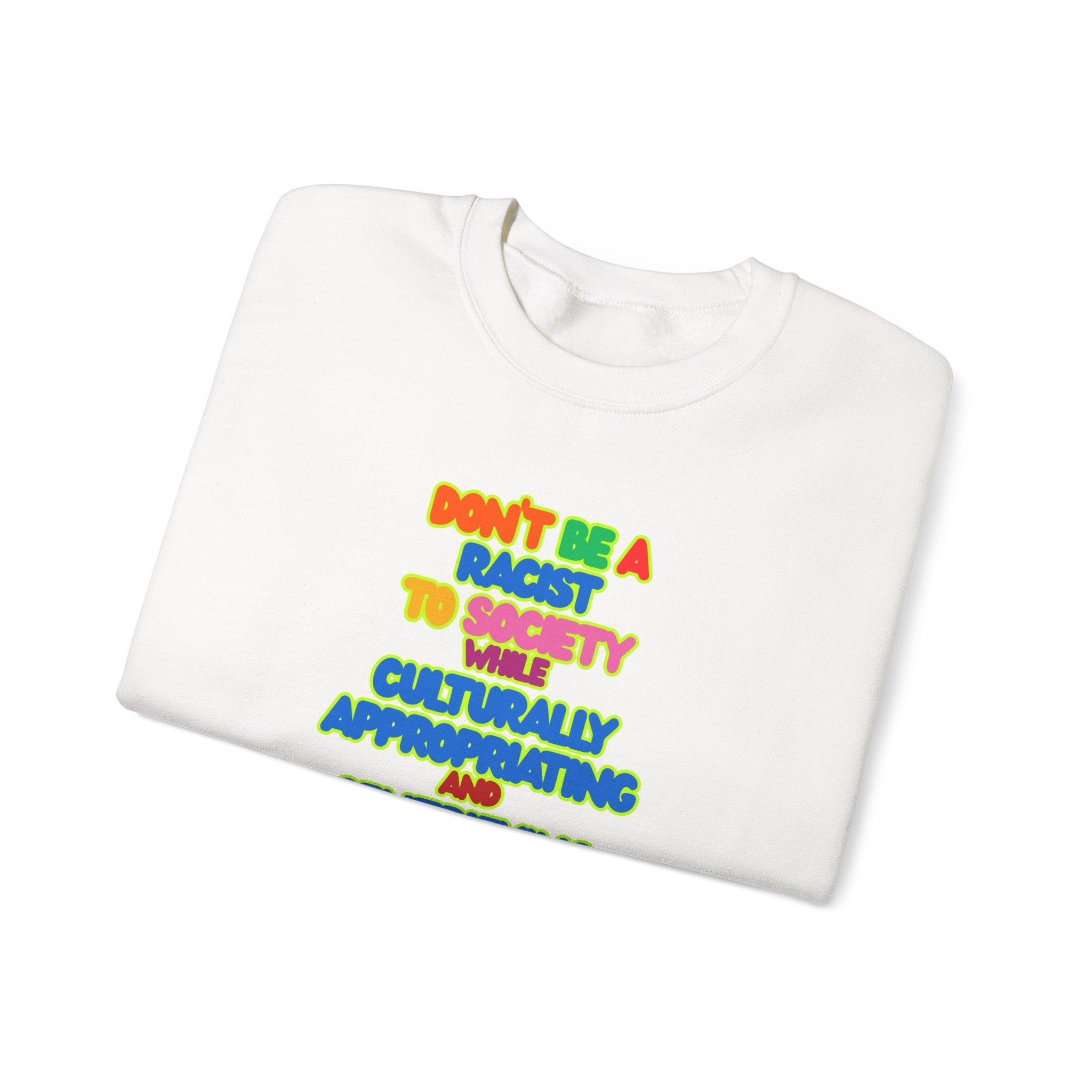 Crewneck Sweatshirt - "Don’t Be a Racist to Say I’m Culturally Appreciating and Gentrifying Neighborhoods" Colorful Statement