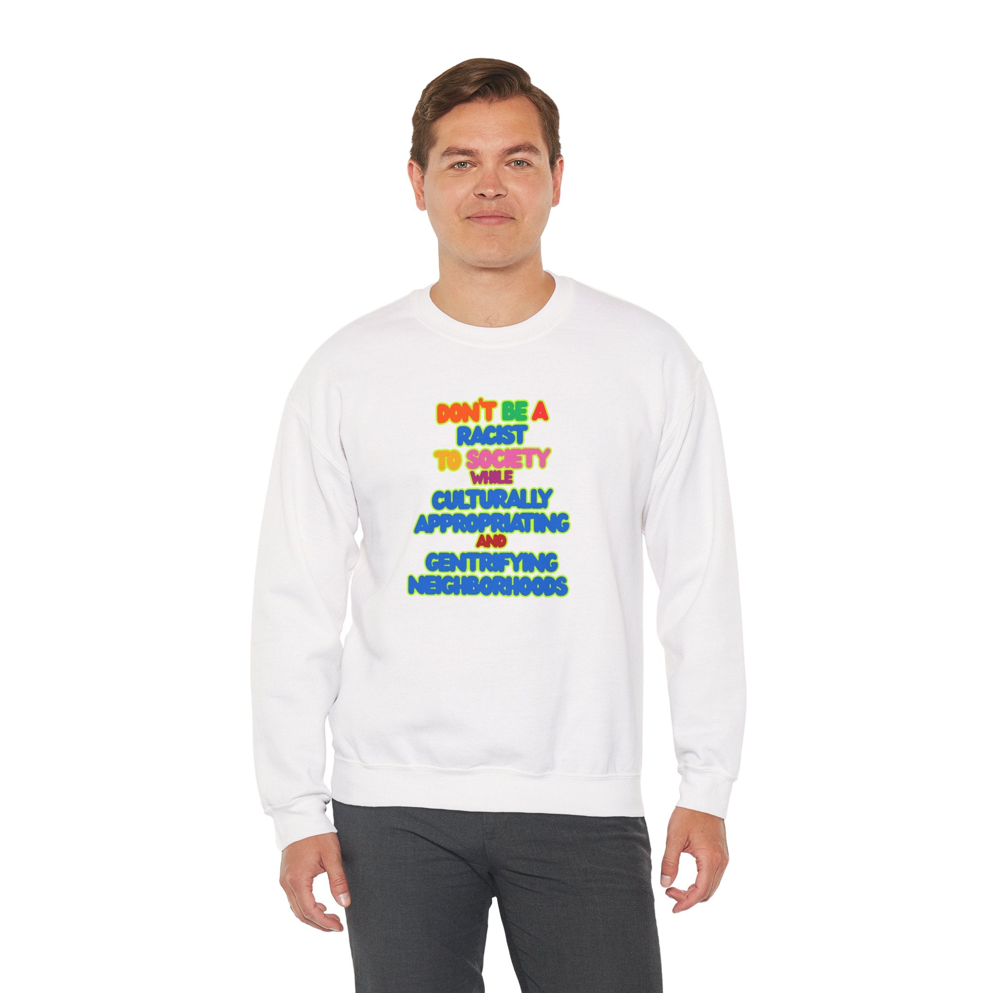 Crewneck Sweatshirt - "Don’t Be a Racist to Say I’m Culturally Appreciating and Gentrifying Neighborhoods" Colorful Statement