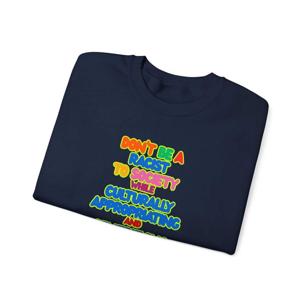 Crewneck Sweatshirt - "Don’t Be a Racist to Say I’m Culturally Appreciating and Gentrifying Neighborhoods" Colorful Statement