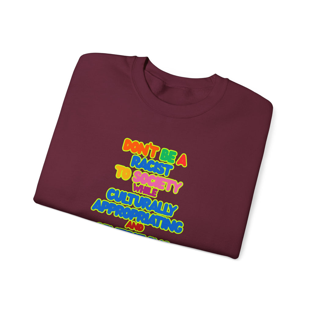 Crewneck Sweatshirt - "Don’t Be a Racist to Say I’m Culturally Appreciating and Gentrifying Neighborhoods" Colorful Statement