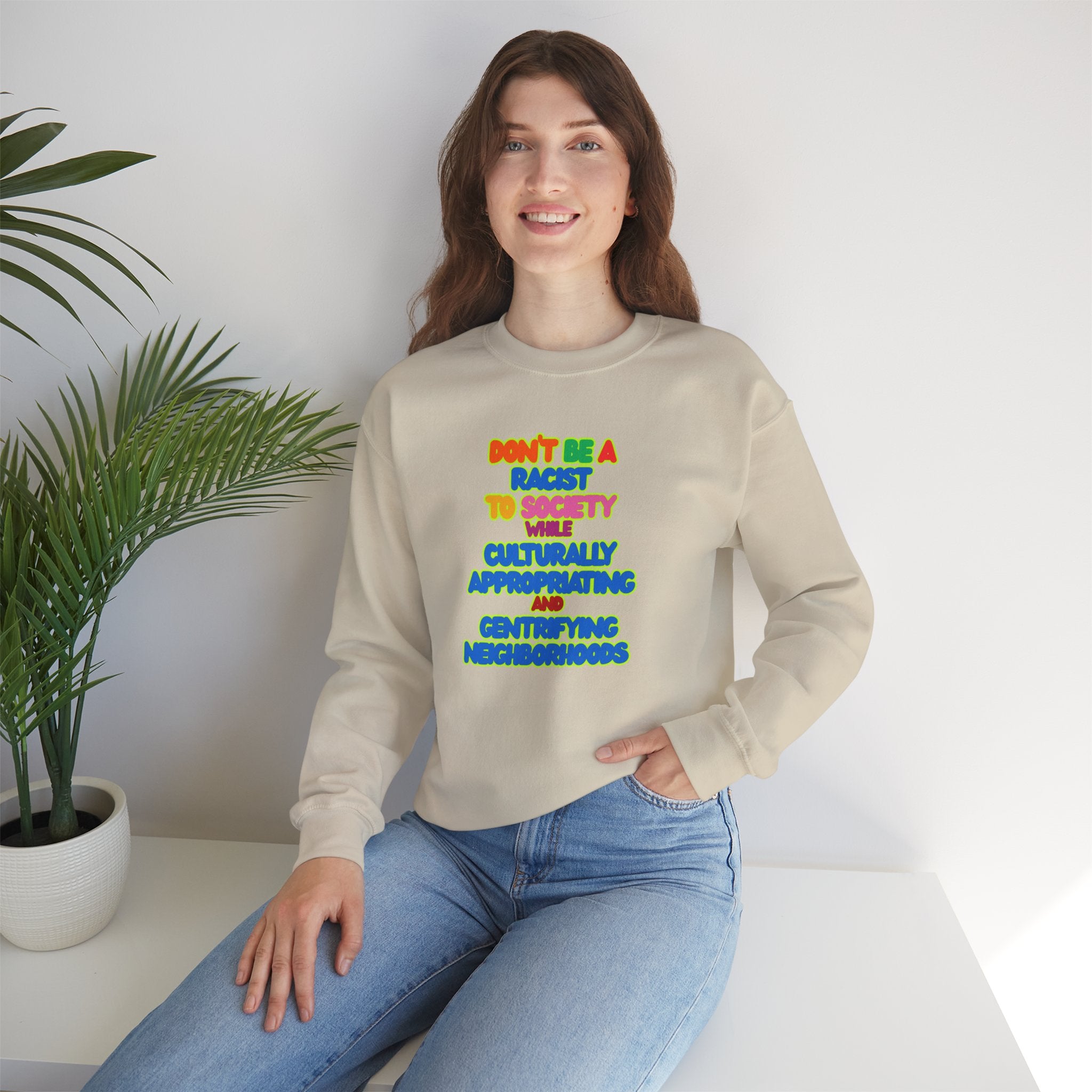 Crewneck Sweatshirt - "Don’t Be a Racist to Say I’m Culturally Appreciating and Gentrifying Neighborhoods" Colorful Statement
