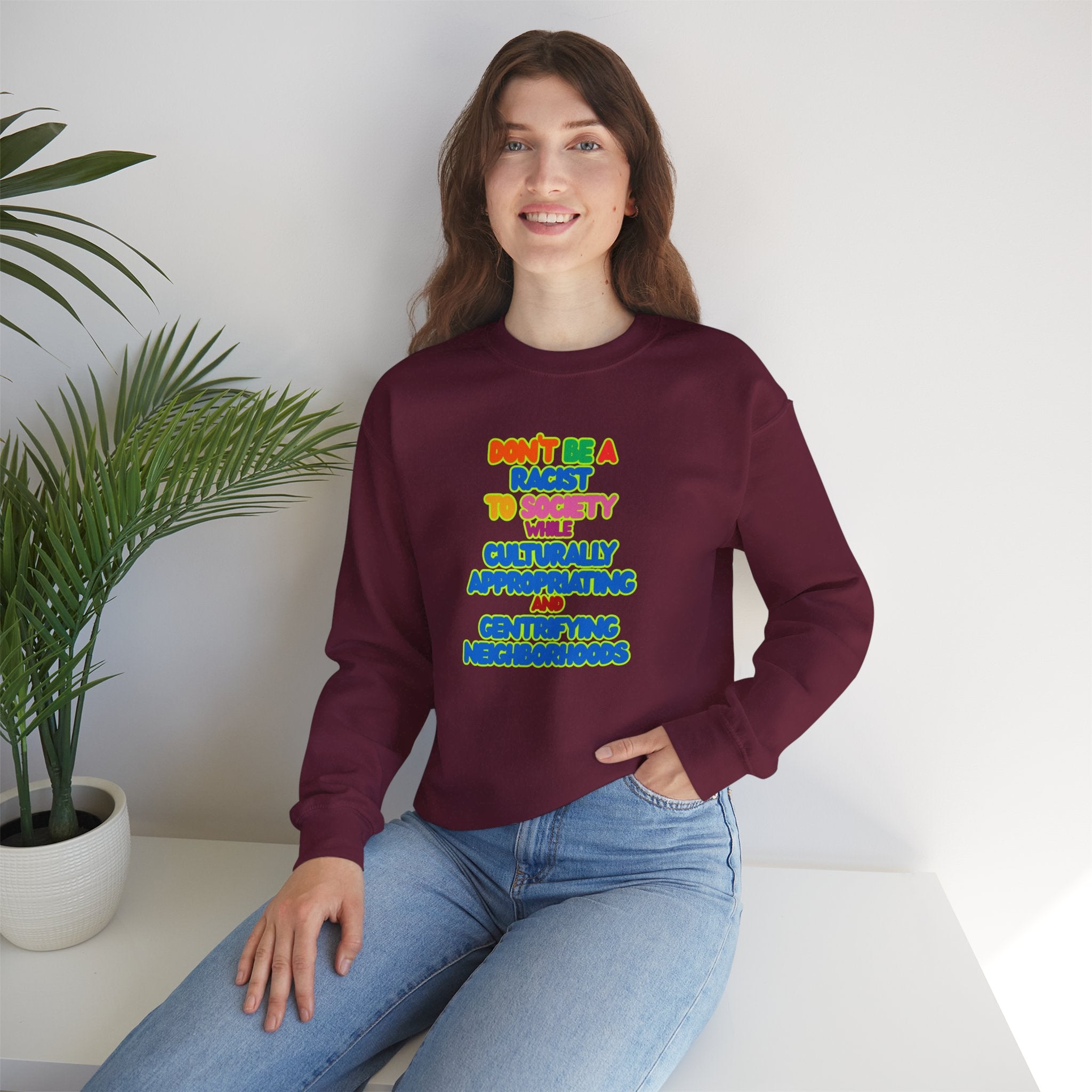 Crewneck Sweatshirt - "Don’t Be a Racist to Say I’m Culturally Appreciating and Gentrifying Neighborhoods" Colorful Statement