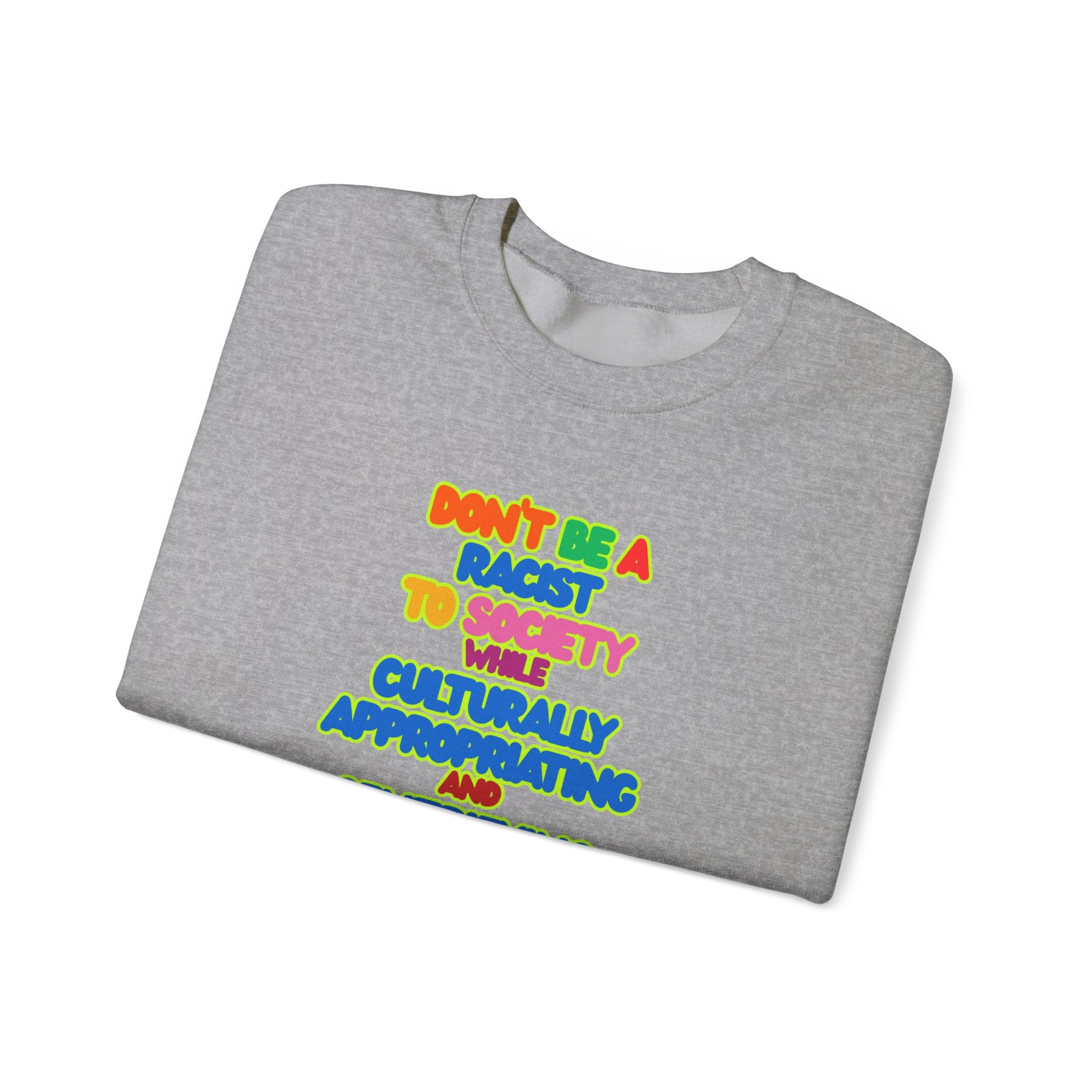 Crewneck Sweatshirt - "Don’t Be a Racist to Say I’m Culturally Appreciating and Gentrifying Neighborhoods" Colorful Statement