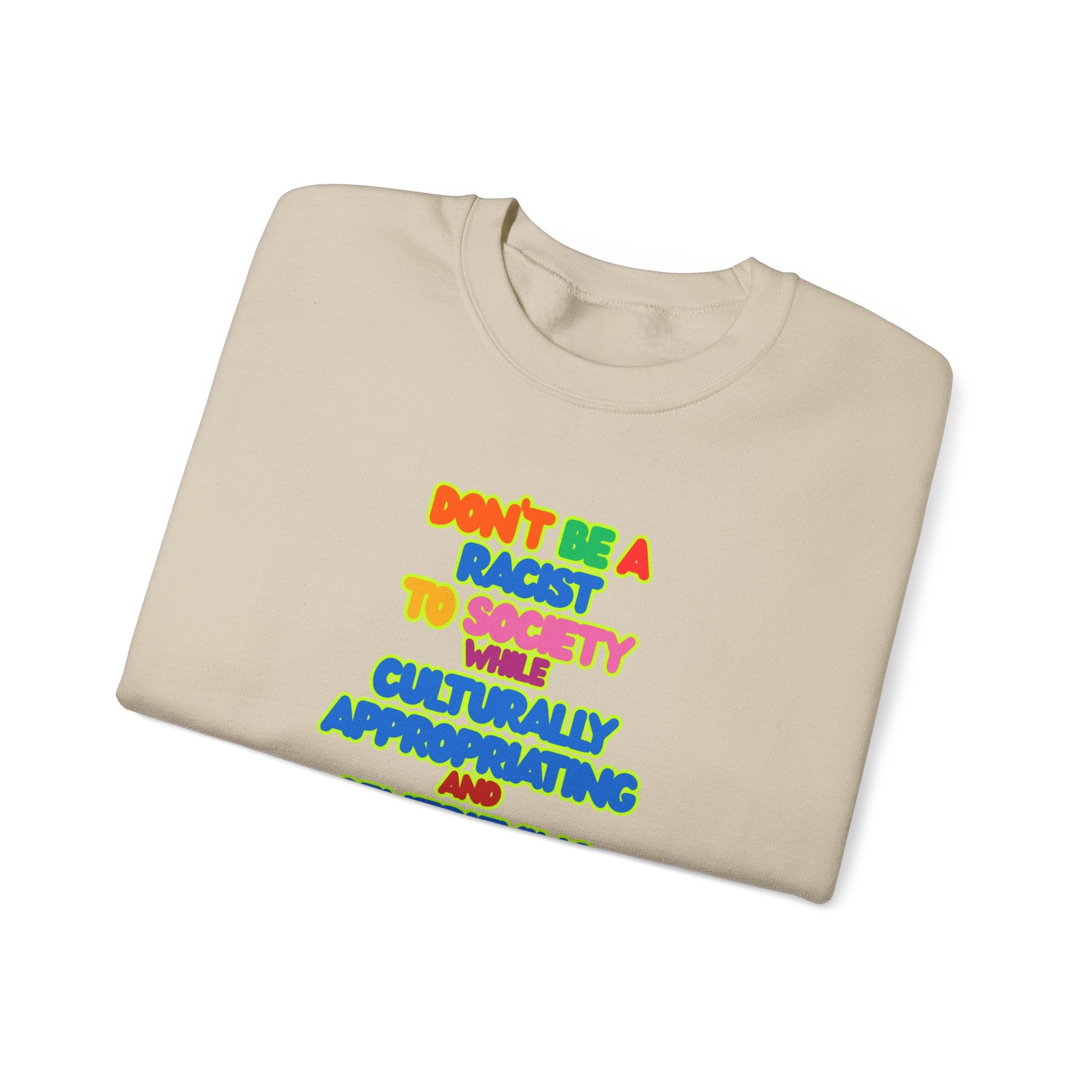 Crewneck Sweatshirt - "Don’t Be a Racist to Say I’m Culturally Appreciating and Gentrifying Neighborhoods" Colorful Statement