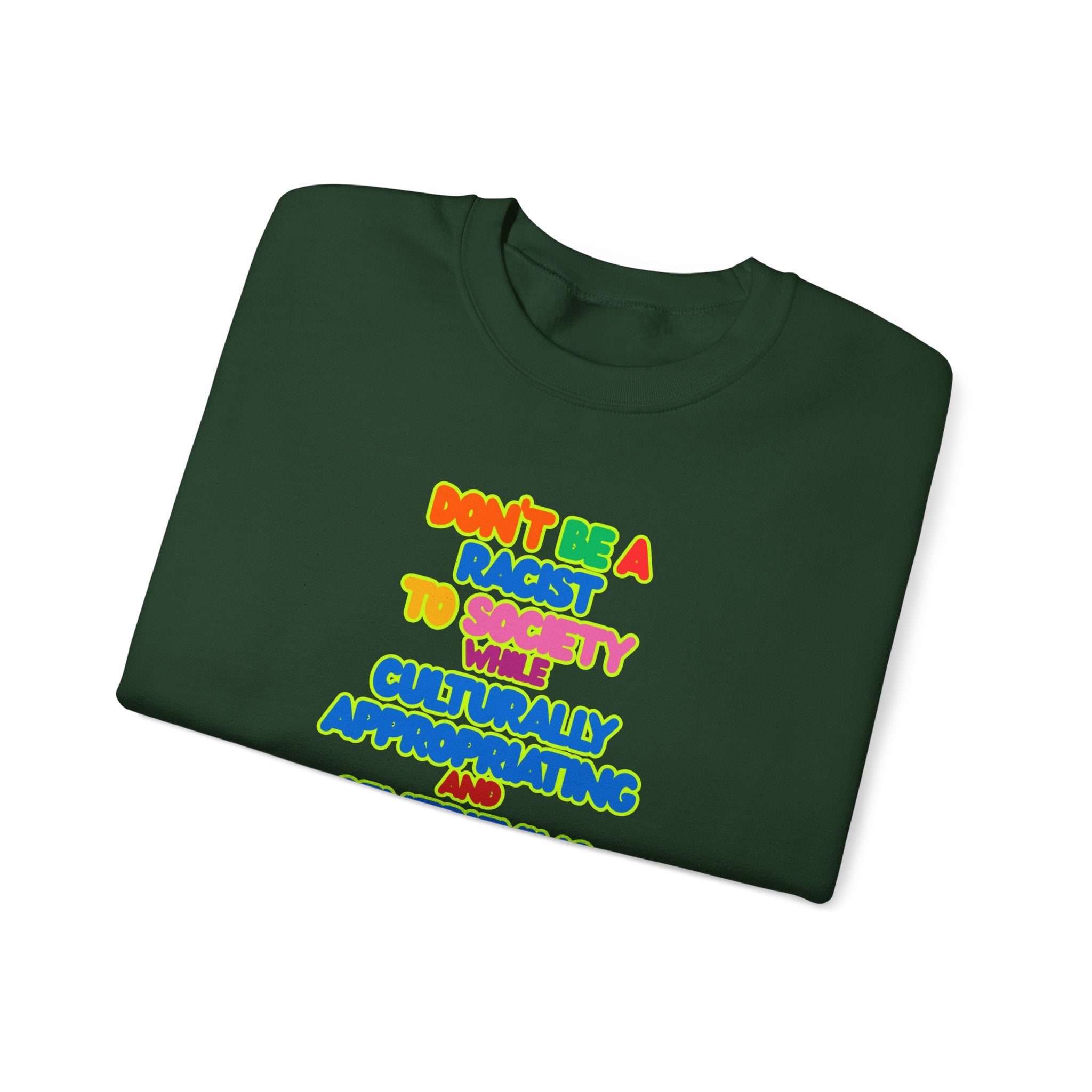 Crewneck Sweatshirt - "Don’t Be a Racist to Say I’m Culturally Appreciating and Gentrifying Neighborhoods" Colorful Statement