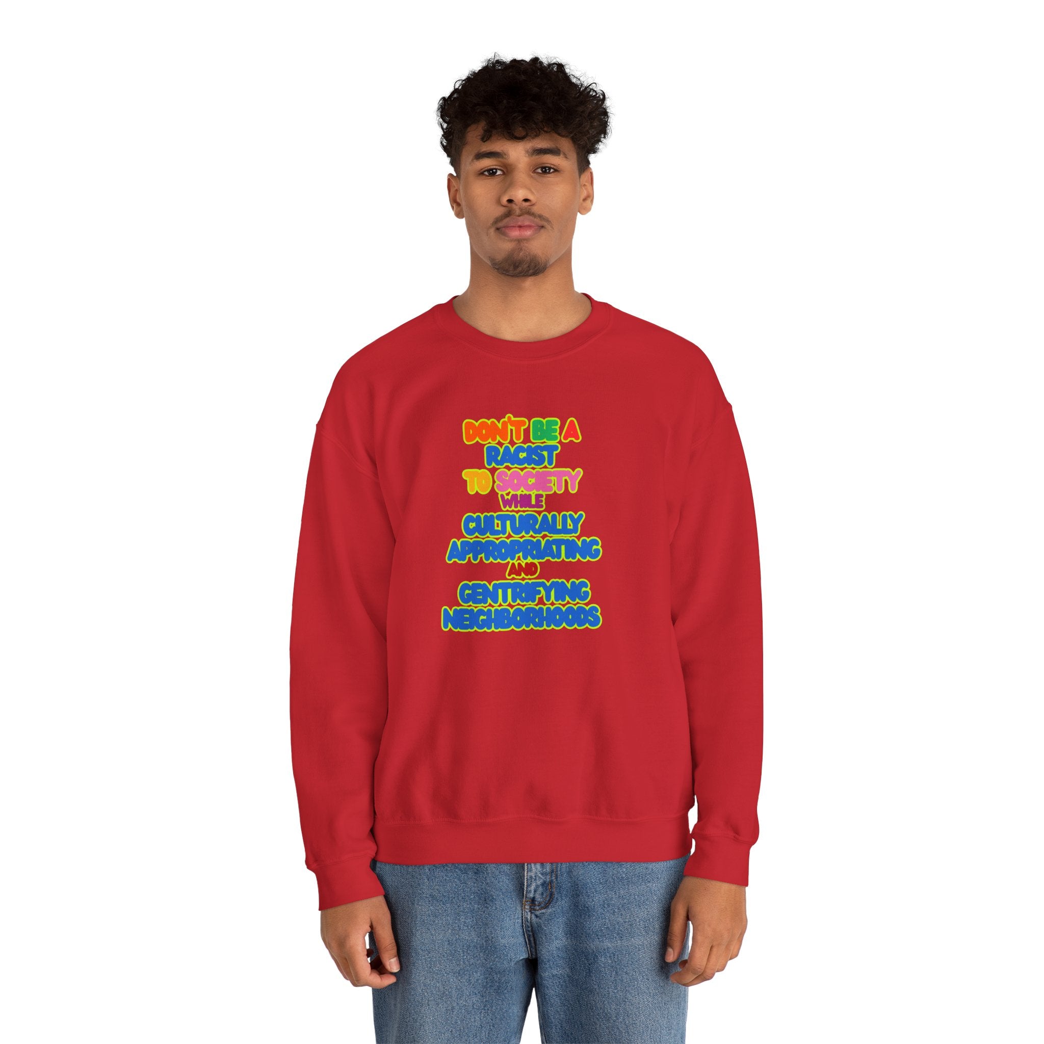 Crewneck Sweatshirt - "Don’t Be a Racist to Say I’m Culturally Appreciating and Gentrifying Neighborhoods" Colorful Statement